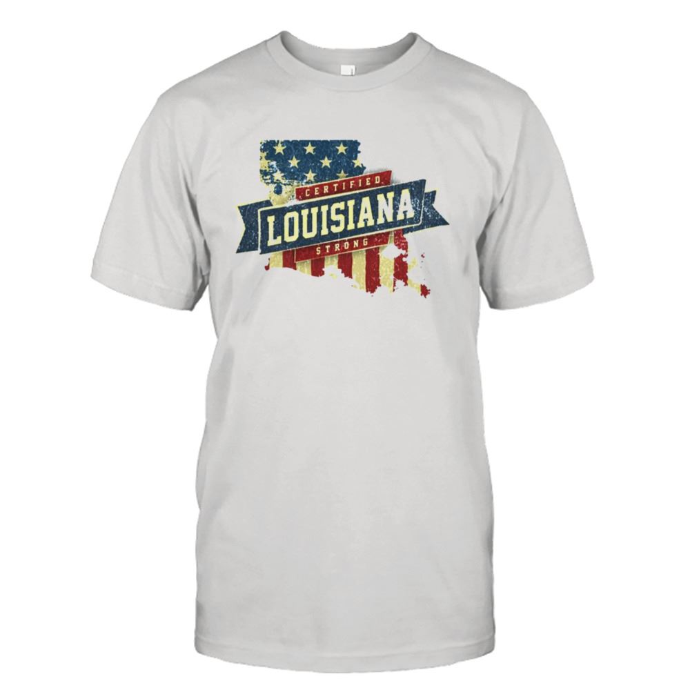 Limited Editon Louisiana Strong Usa Flag State Home Certified Great Shirt 