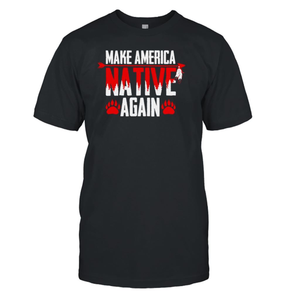 Best Make America Native Again Shirt 