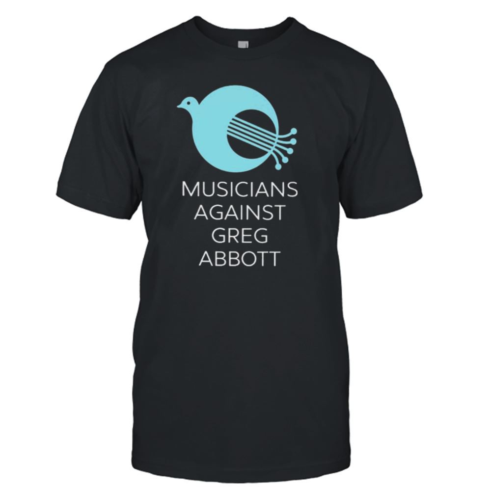 High Quality Musicians Against Greg Abbott T-shirt 