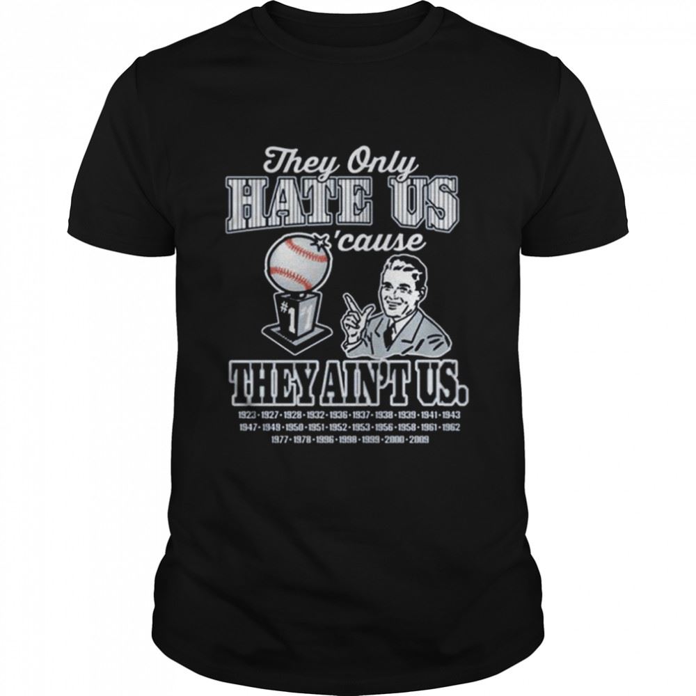 Happy New York Yankees Baseball They Only Hate Us Cause They Aint Us Shirt 