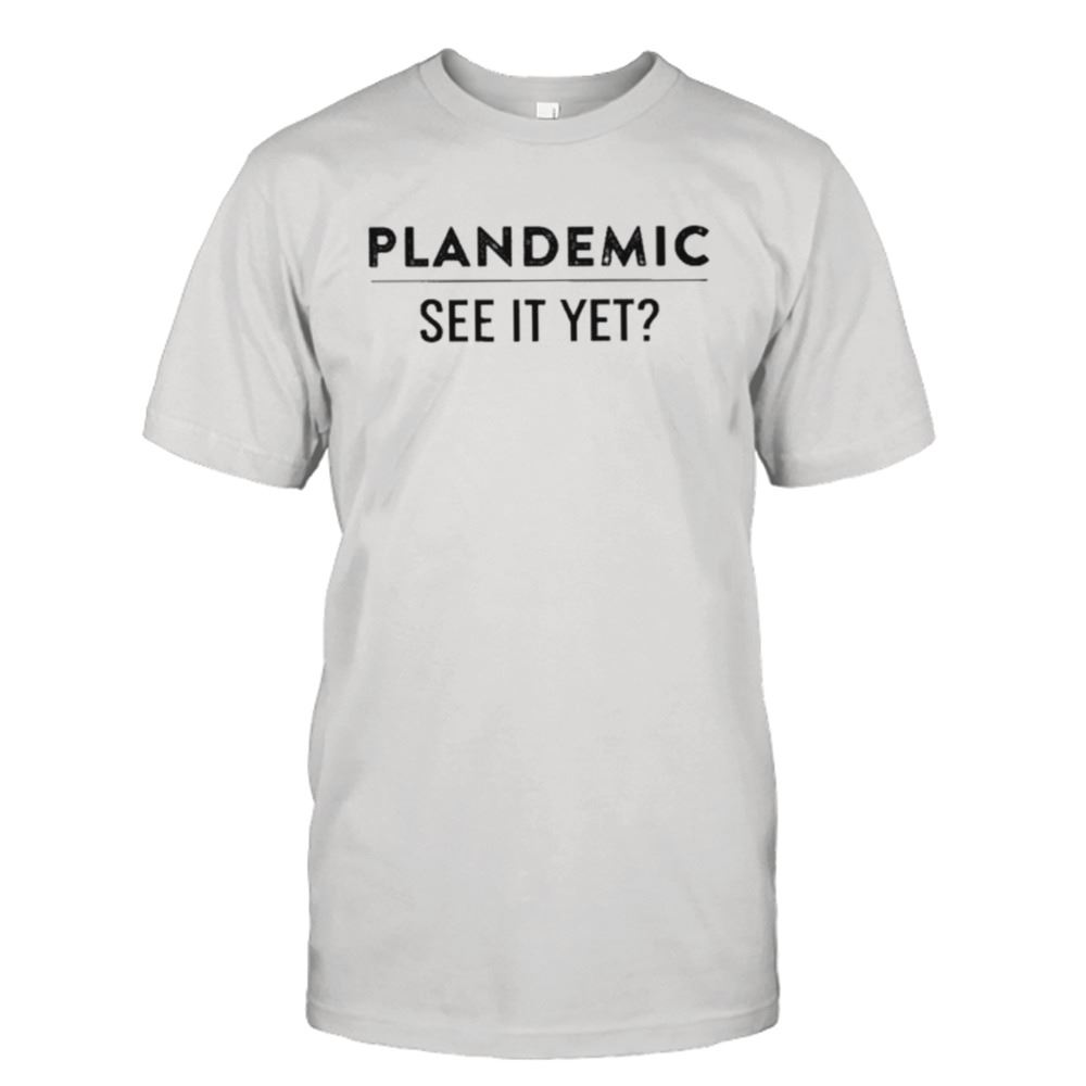 Happy Plandemic See It Yet Shirt 