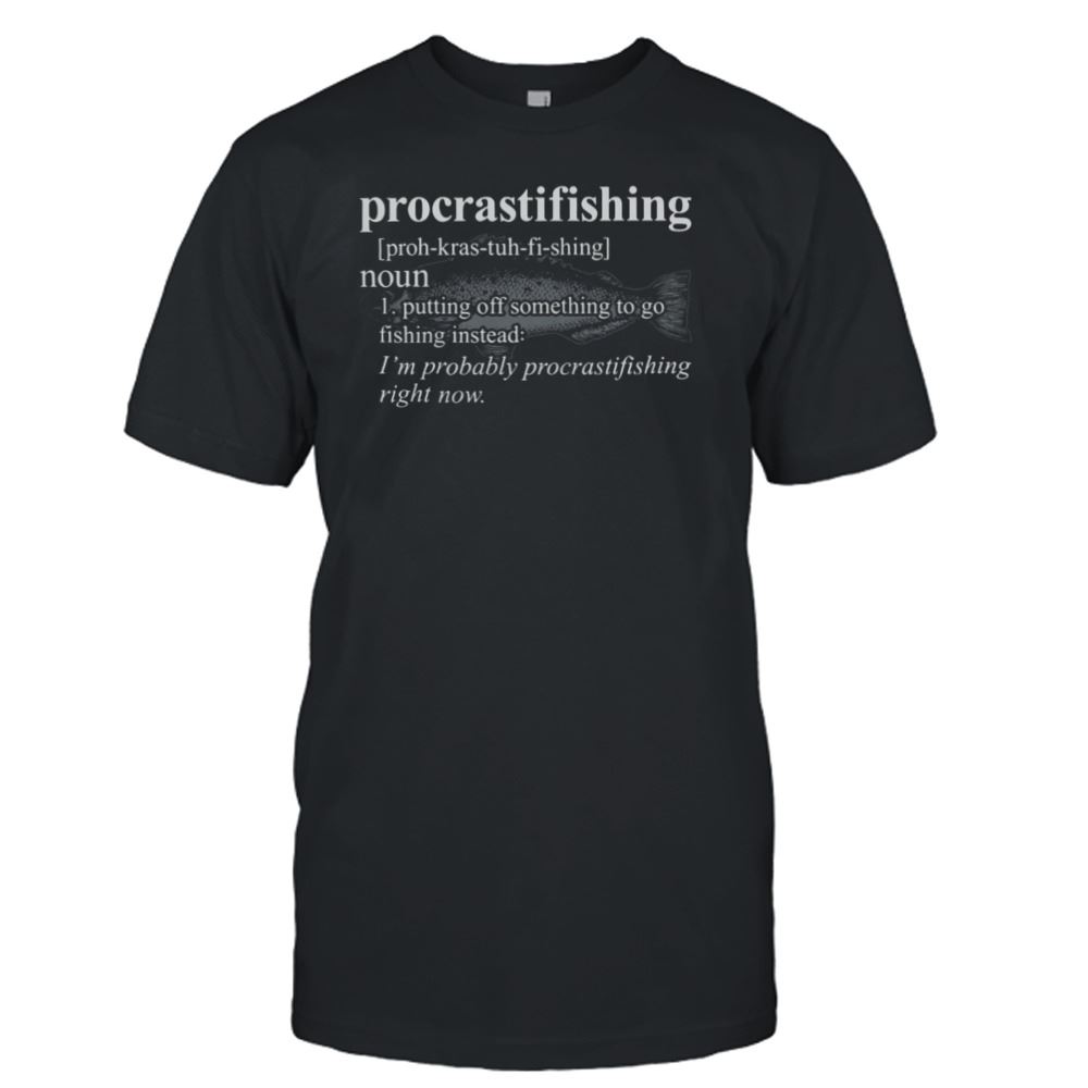 Promotions Procrasti Fishing Putting Off Something To Go Fishing Instead Shirt 