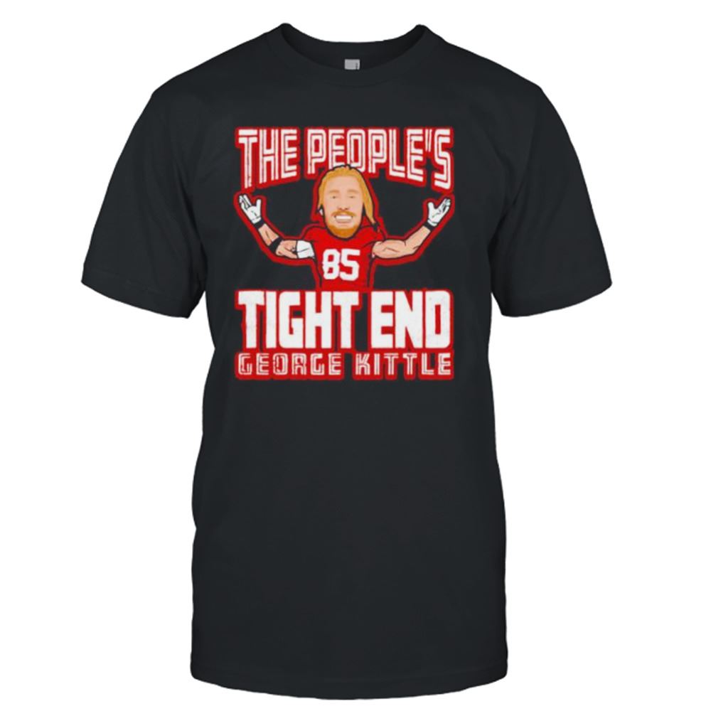 Amazing The Peoples Tight End George Kittle San Francisco 49ers Shirt 