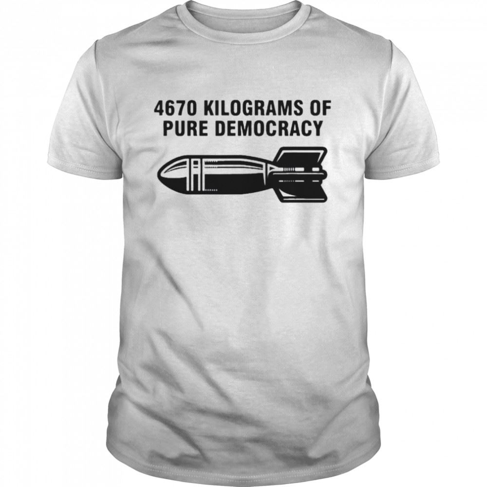 Gifts 4670 Kilograms Of Pure Democracy Vintage 2022 Shirt 