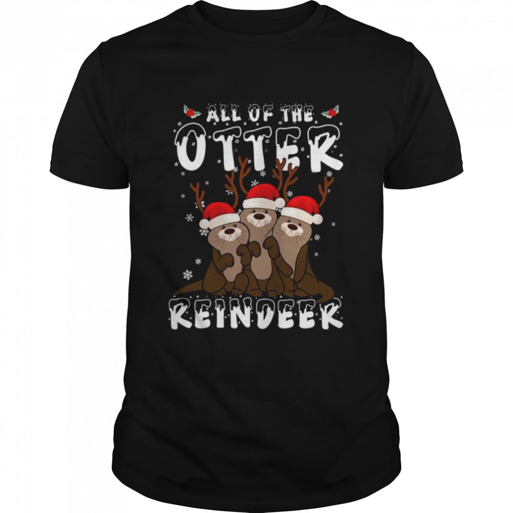 Great All Of The Otter Reindeer Christmas Shirt 