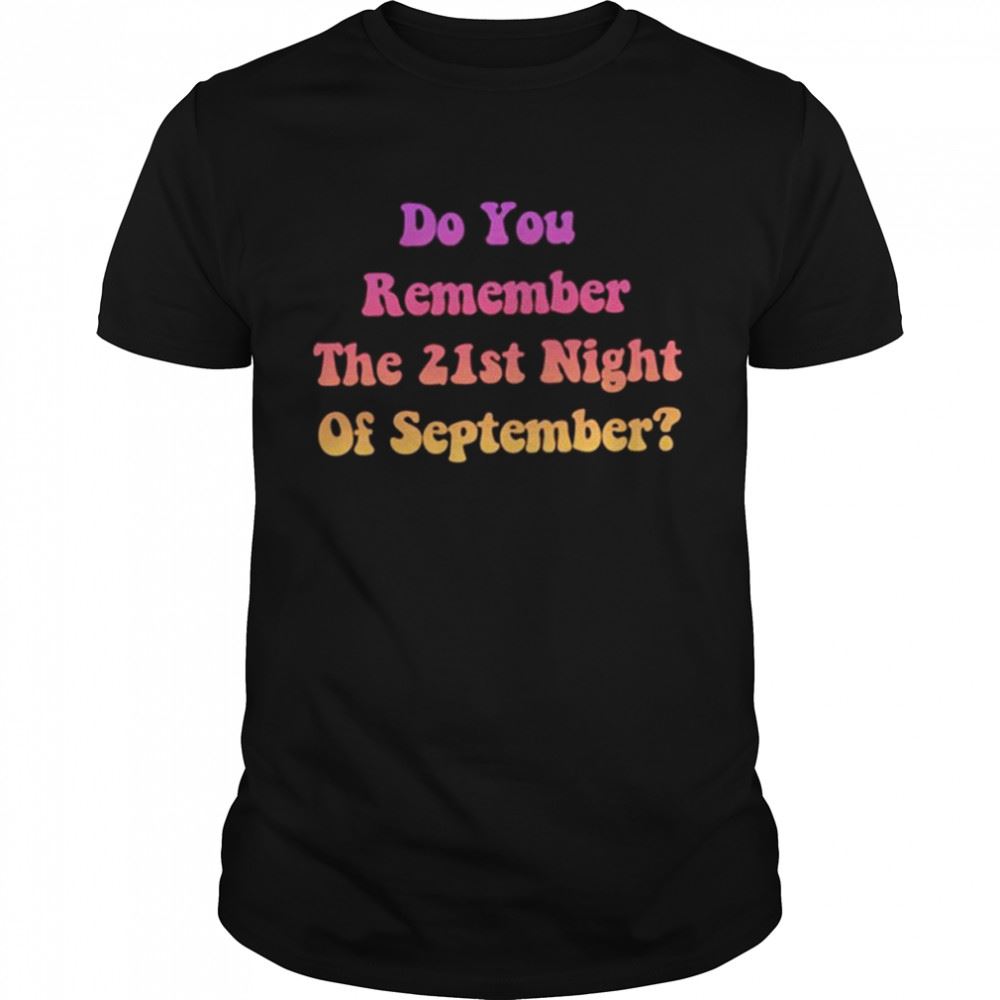 Limited Editon Do You Remember The 21st Night Of September Shirt 