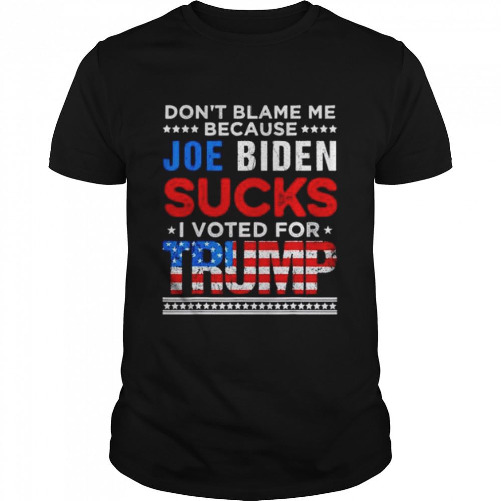 Attractive Dont Blame Me Cuz Joe Biden Sucks I Voted For Trump 2024 Usa Flag Shirt 