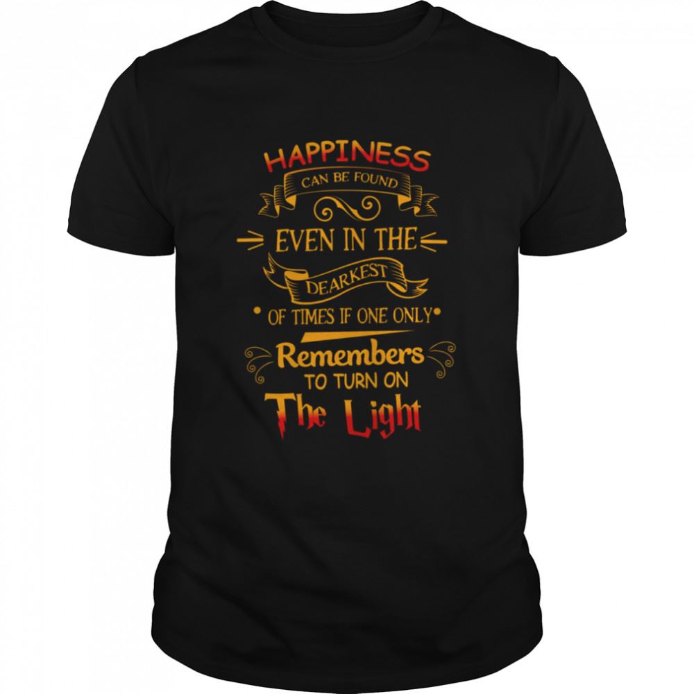 Gifts Happinness Can Be Found Even In The Darkest Time Hogwarts Harry Potter Shirt 