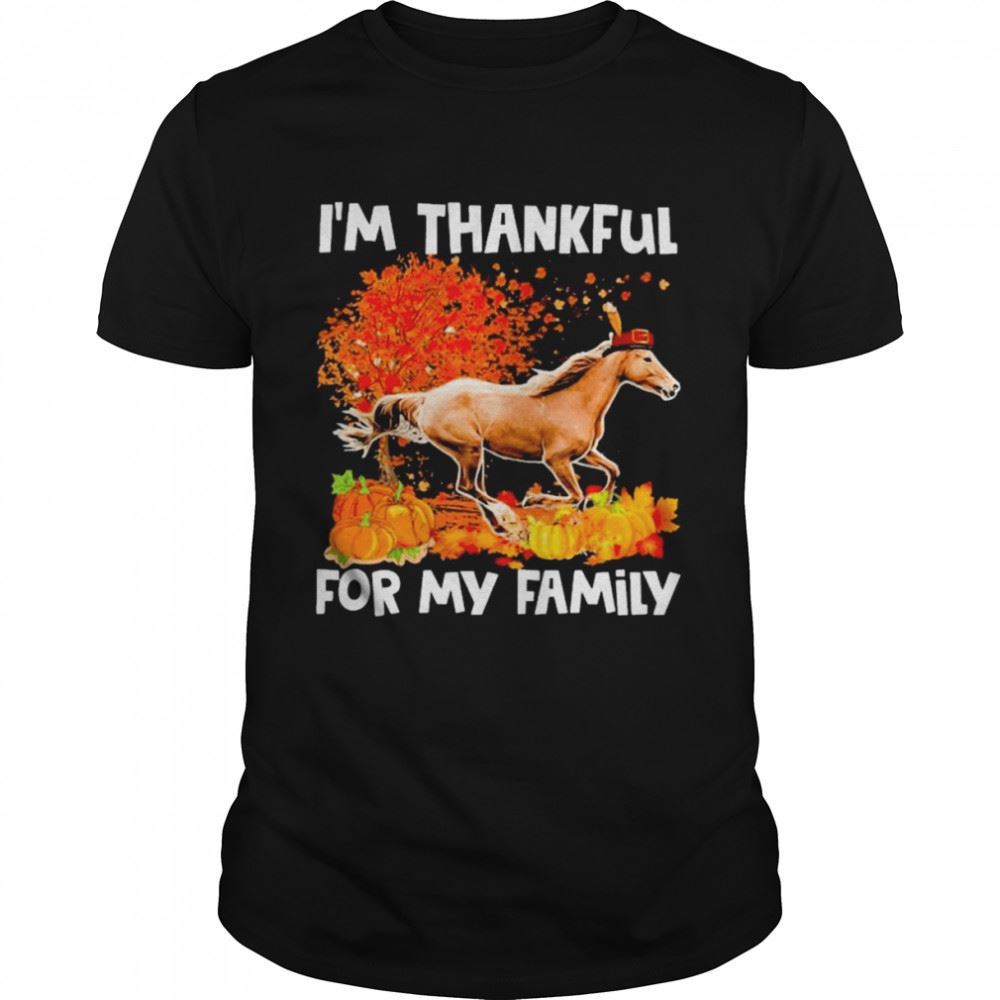 Interesting Horse Im Thankful For My Family Thanksgiving 2022 Shirt 