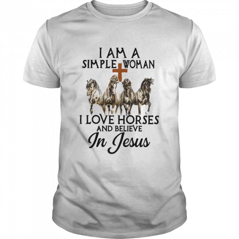 Special Horses I Am A Simple Woman I Love Horses And Believe In Jesus Shirt 