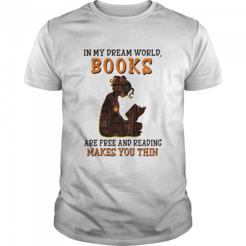Awesome In My Dream World Books Are Free And Reading Makes You Thin Shirt 