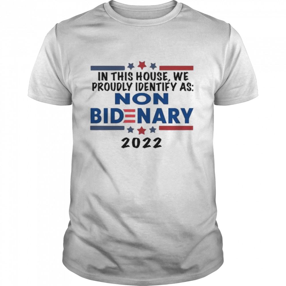 Best In This House We Proudly Identify As Non Bidenary 2022 Shirt 