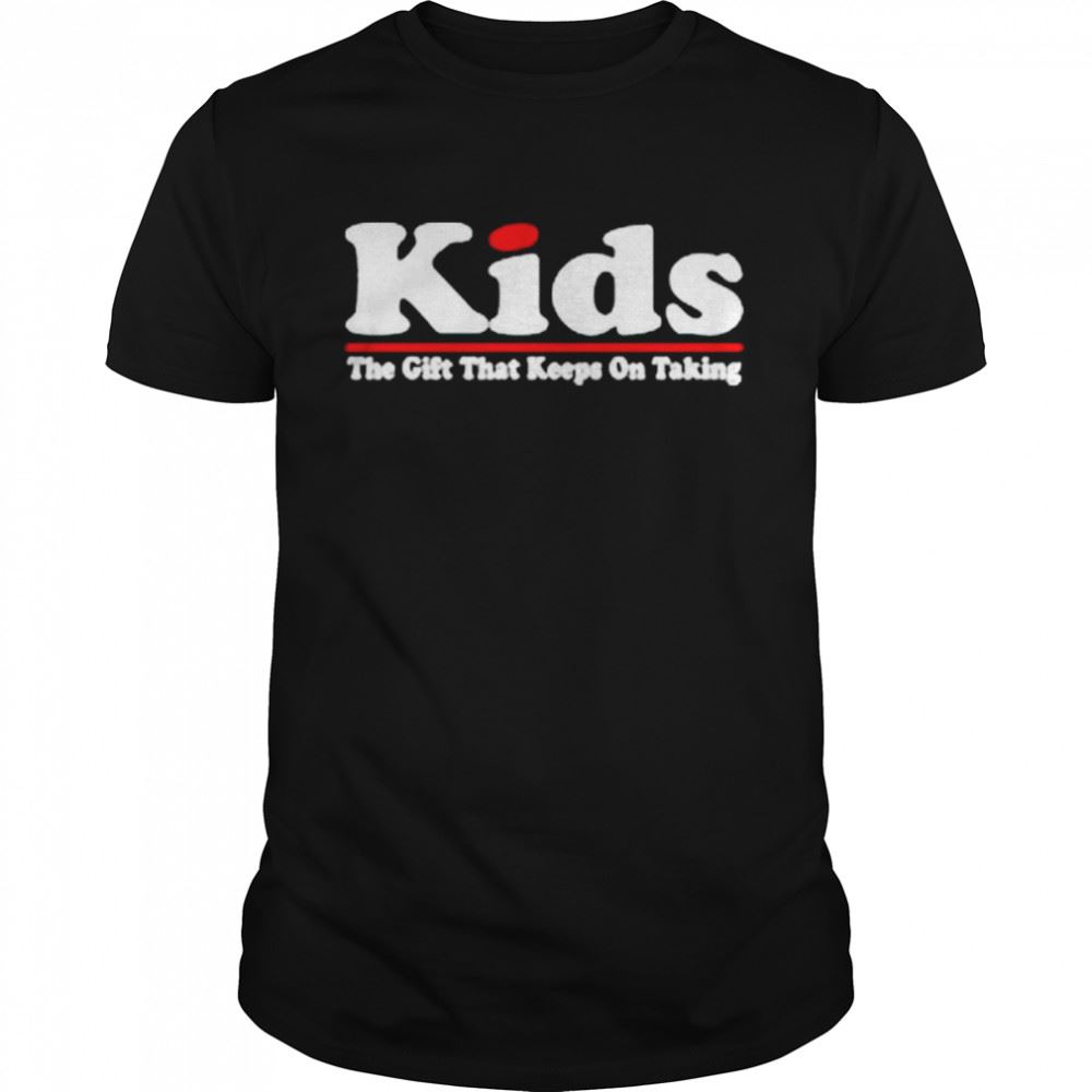 Attractive Kids The Gift That Keeps On Taking Shirt 