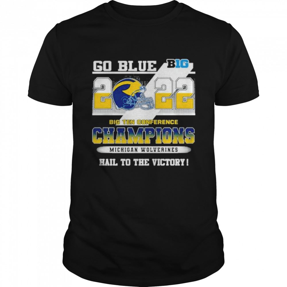 Gifts Michigan Wolverines Go Blue 2022 Big Ten Conference Champions Hail To The Victory Shirt 