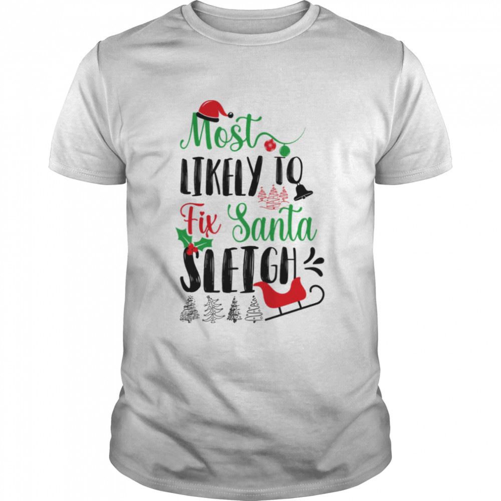 Awesome Most Likely To Fix Santa Sleigh Christmas Quote Shirt 