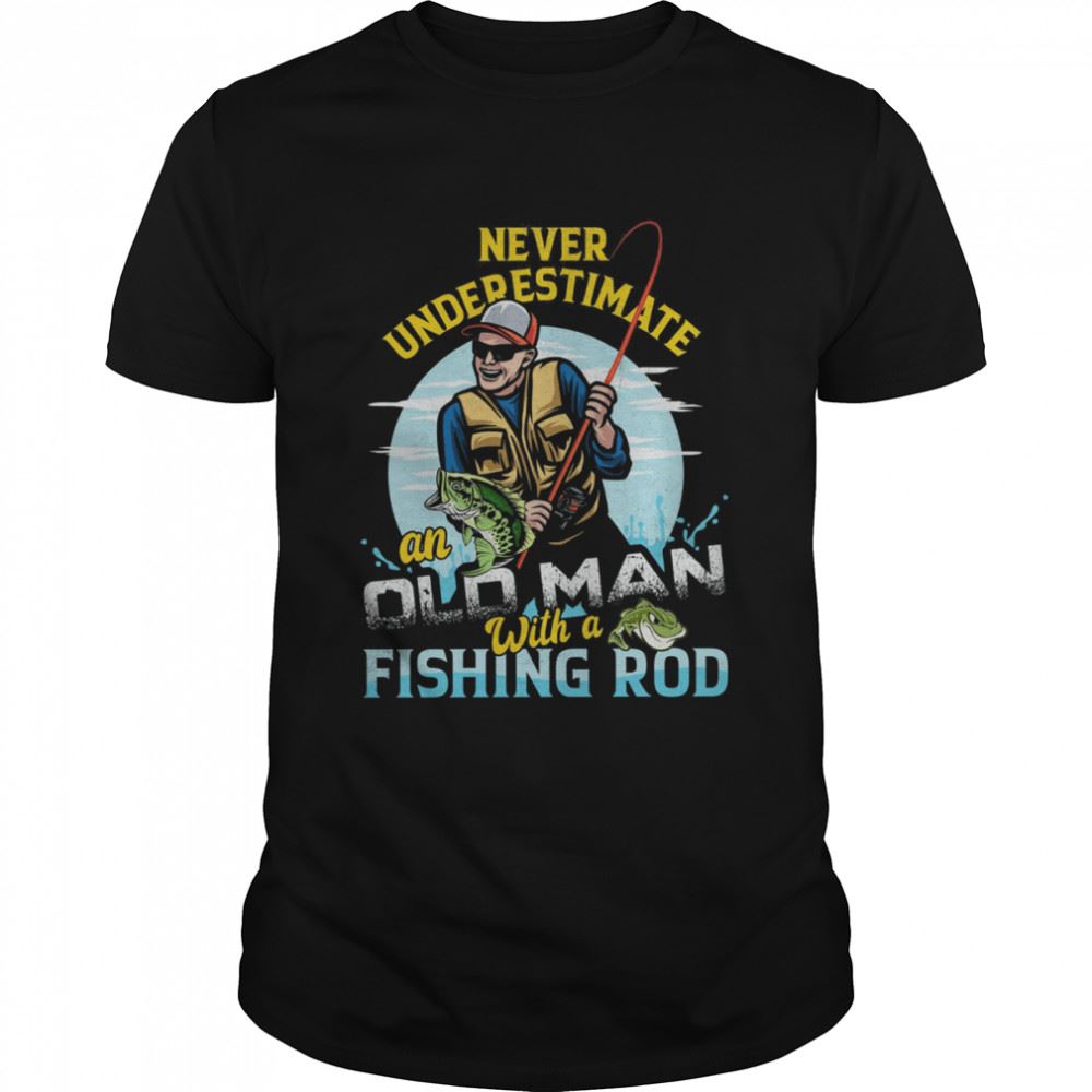 Happy Never Underestimate An Old Man With A Fishing Rod Shirt 