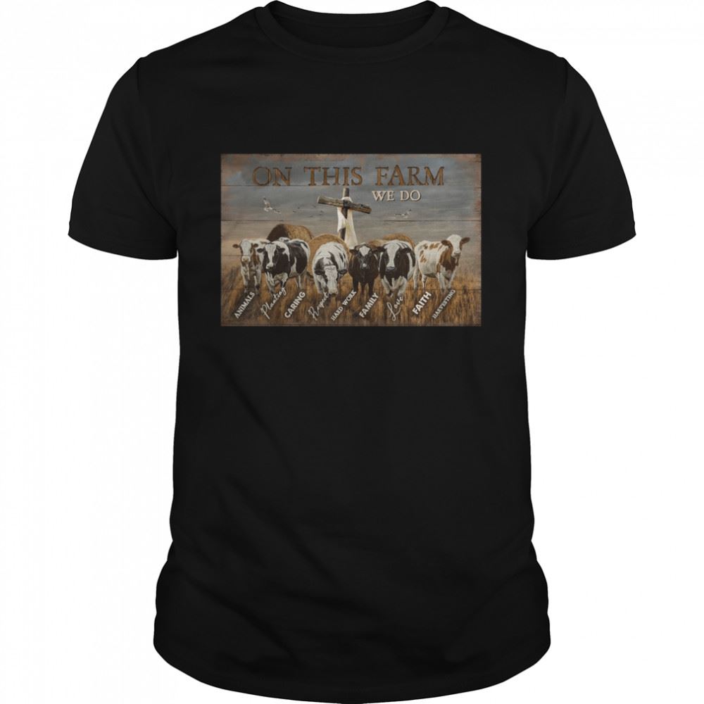 Special On This Farm We Do Animals Planting Caring Respect Hard Work Family Love Faith Harvesting Milkcows Wooden Cross White Scarf Field Shirt 