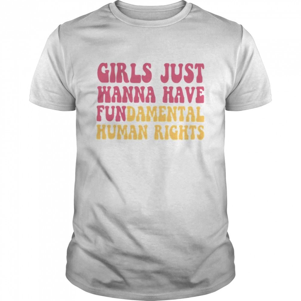 Gifts Pink Design Girls Just Wanna Have Fundamental Human Rights Feminist Shirt 