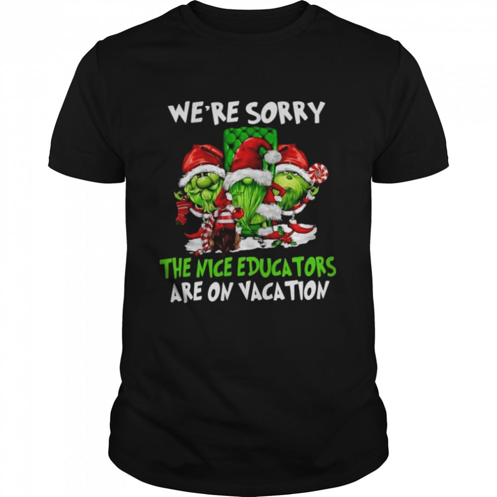 Awesome Santa Gnomes On Grinch Were Sorry The Nice Educators Are On Vacation Christmas Shirt 
