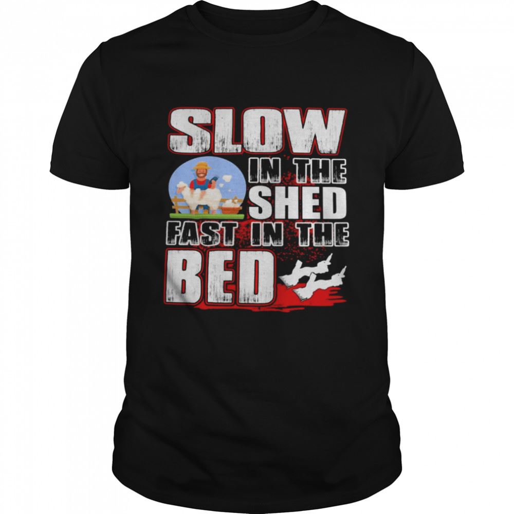 High Quality Slow In The Shed Fast In The Bed Shirt 