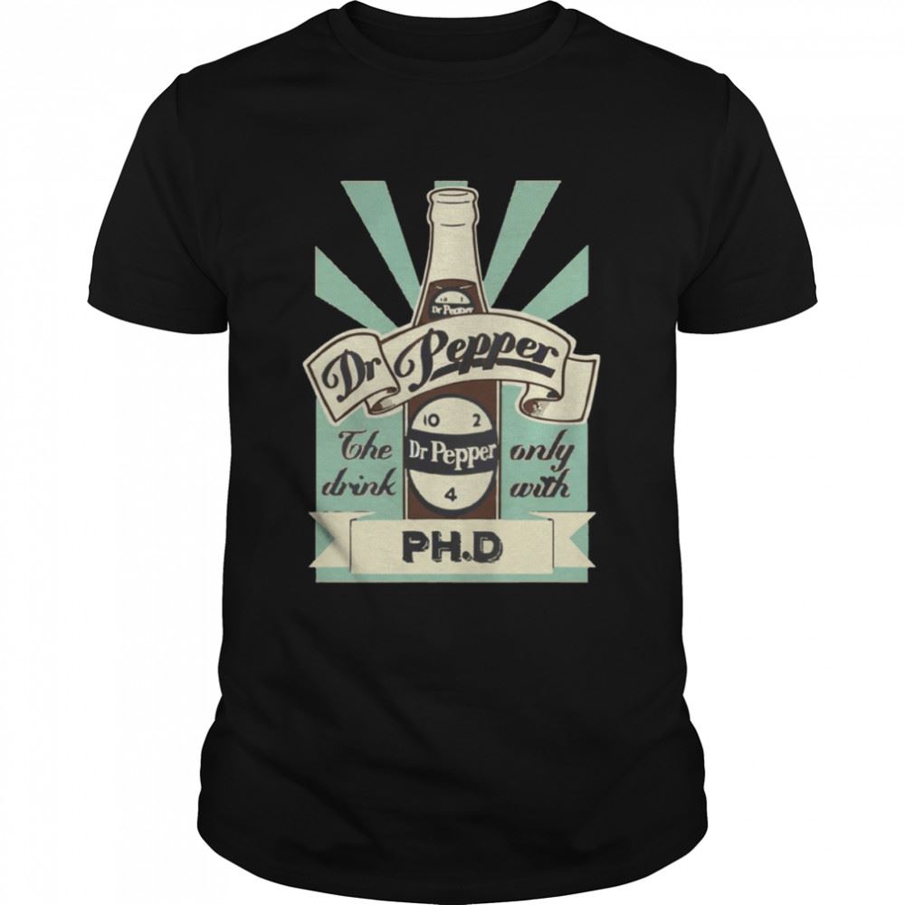 High Quality The Drink Only With Phd Vintage Dr Pepper 10 2 4 Bottle Shirt 