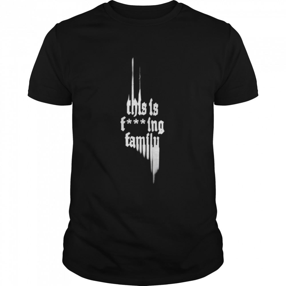 Best This Is Fucking Family Shirt 