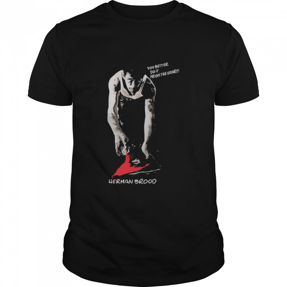 Happy You Better Do It From The Heart Herman Brood Shirt 