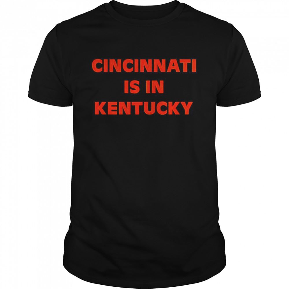 Amazing Cincinnati Is In Kentucky Shirt 