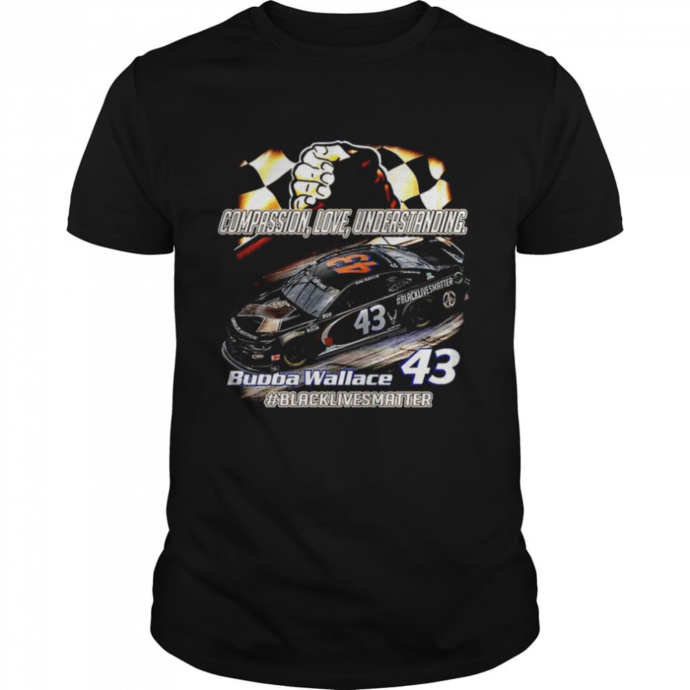 Limited Editon Compassion Love Understanding 43 Bubba Wallace 2020 Shirt 