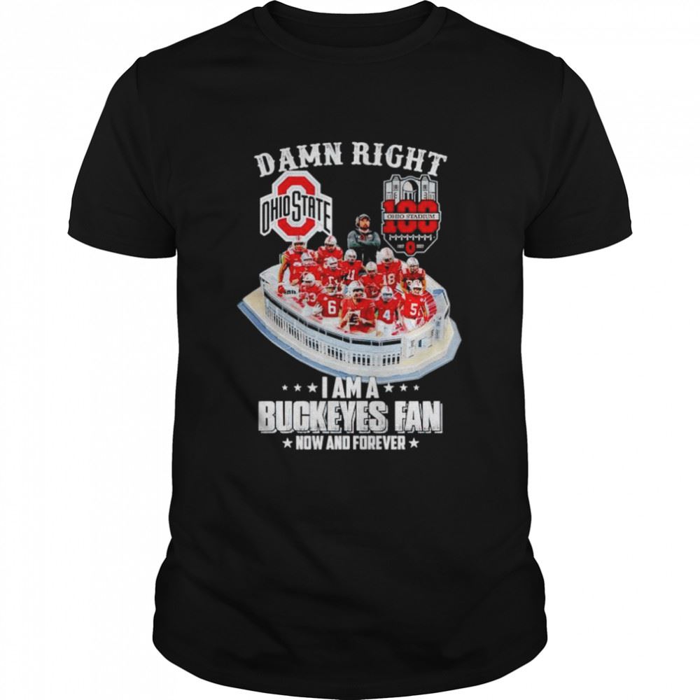 Best Damn Right I Am A Buckeys Fan Now And Forever Ohio Stadium 100 Years 1922 2022 Shirt 