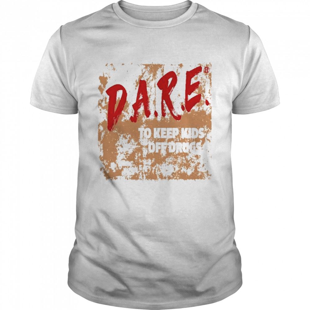 Awesome Dare To Keep Kids Off Drugs Shirt 