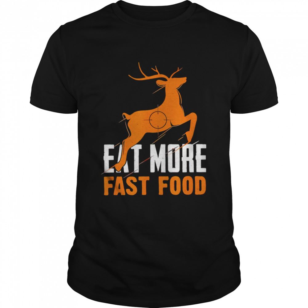 Amazing Deer Hunting Eat More Fast Food Shirt 