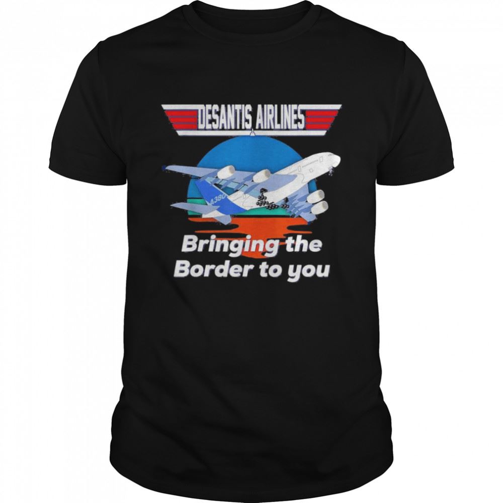 High Quality Desantis Airline Bringing The Border To You Florida T-shirt 