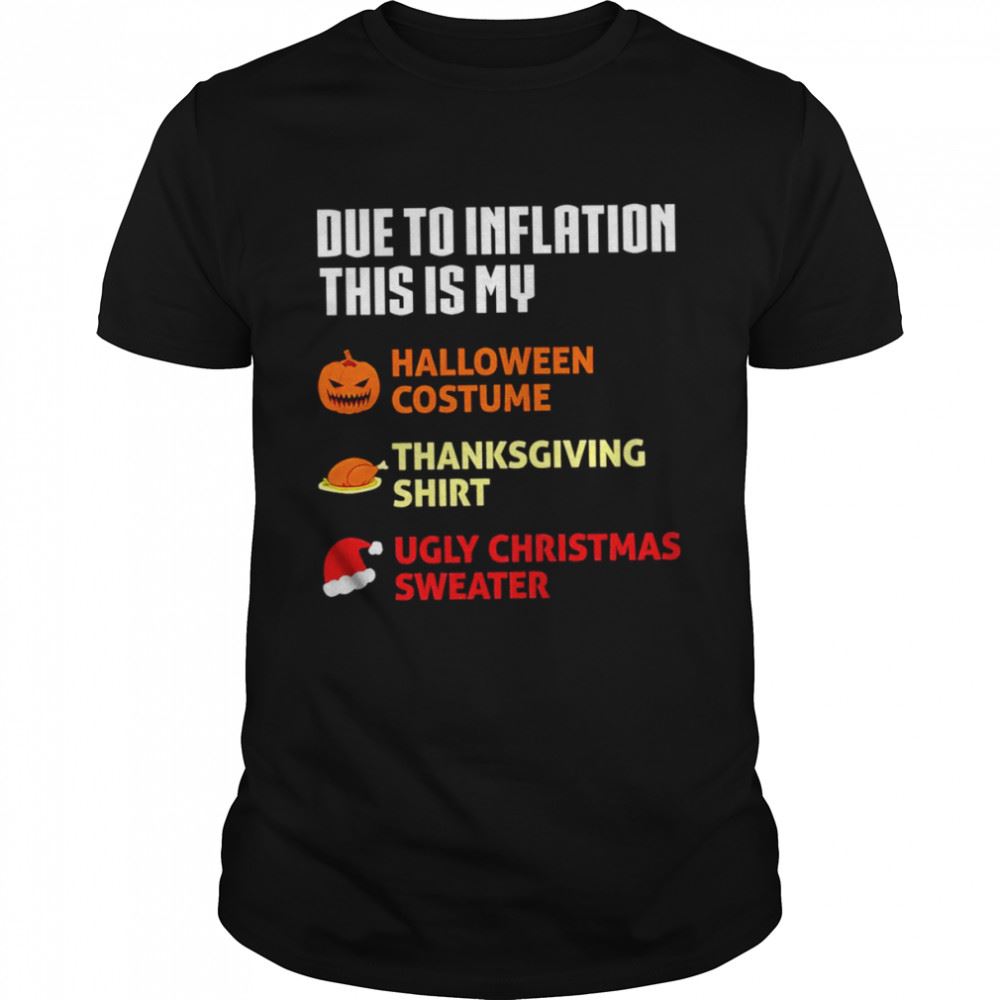 Interesting Due To Inflation This Is My Halloween Costume Thanksgiving Shirt Ugly Christmas Sweater Shirt 