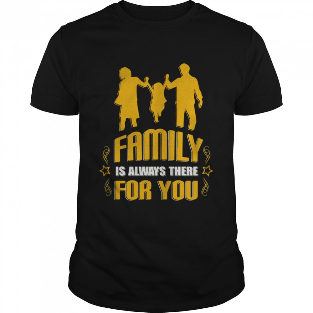 Gifts Family Is Always There For You T-shirt 