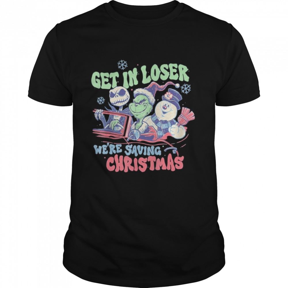 Limited Editon Get In Loser Were Saving Santa Snowman Christmas Shirt 