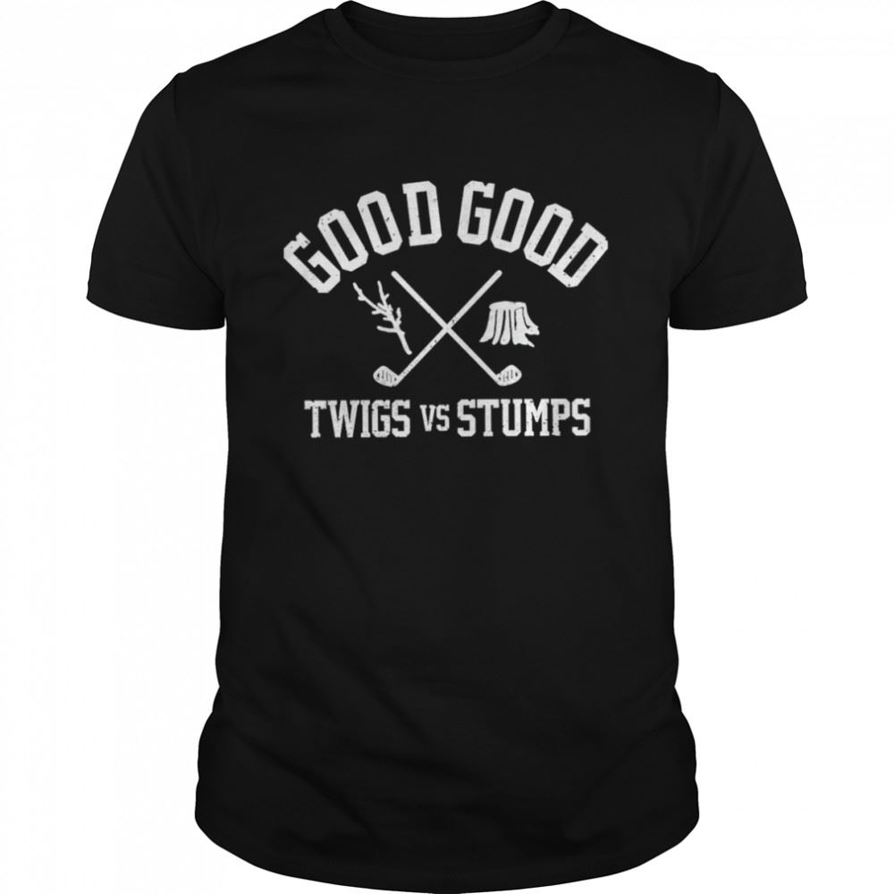 Promotions Good Good Twigs Vs Stumps Shirt 