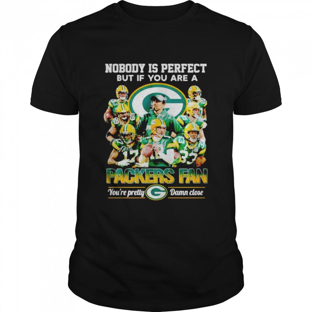 Promotions Green Bay Packers Nobody Is Perfect But If You Are A Packers Fan Shirt 
