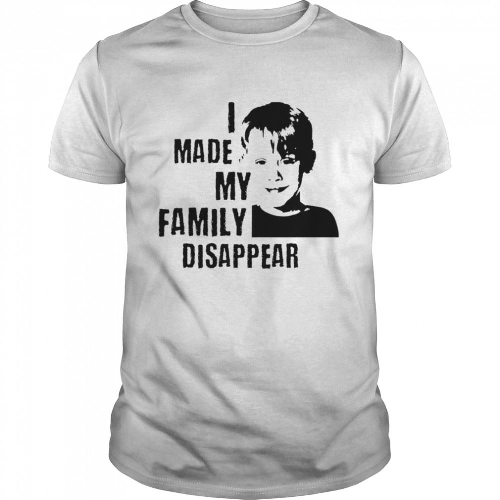 Interesting I Made My Family Disappear Home Alone Shirt 