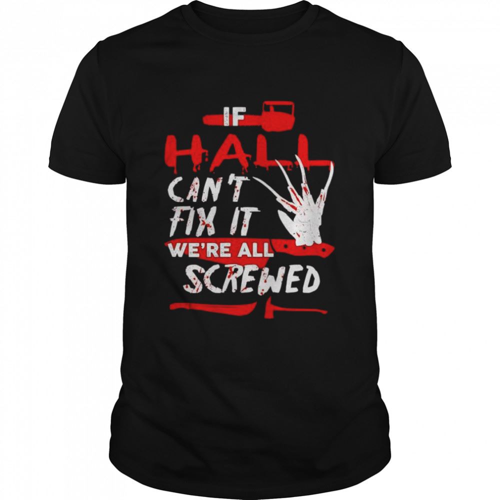 Awesome If Hall Cant Fix It Were All Screwed Halloween Shirt 