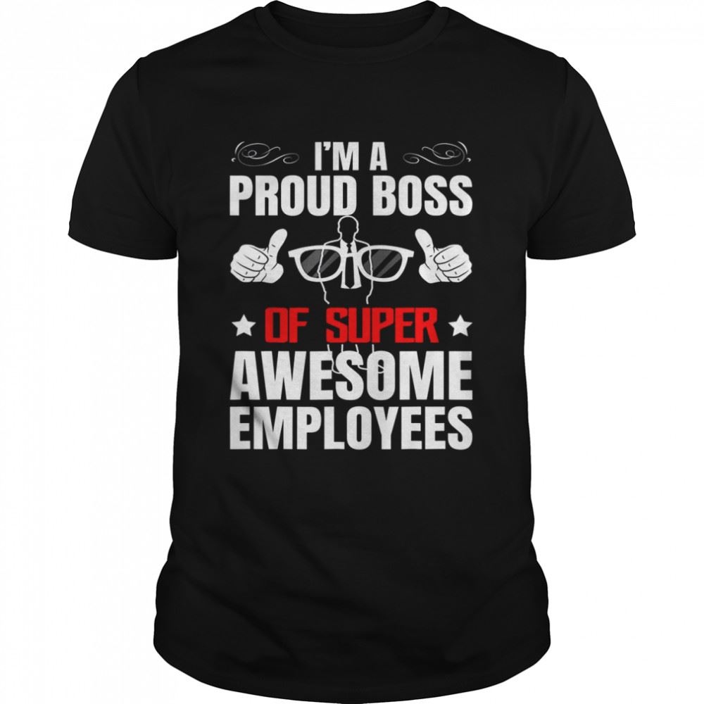 Awesome Im A Proud Boss Of Super Awesome Employees Tee Shirt 