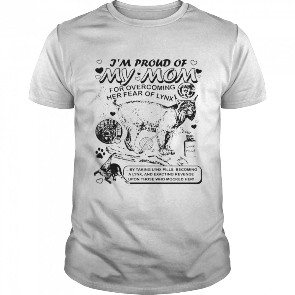 Interesting Im Froud Of My Mom For Overcoming Her Fear Of Lynx Shirt 