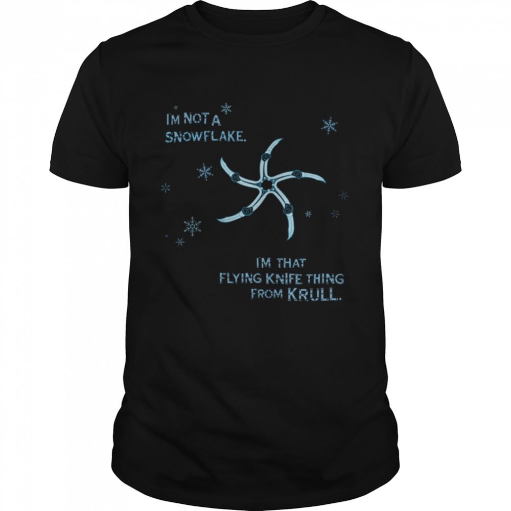 Limited Editon Im Not A Snowflake Im That Flying Knife Thing From Krull Shirt 