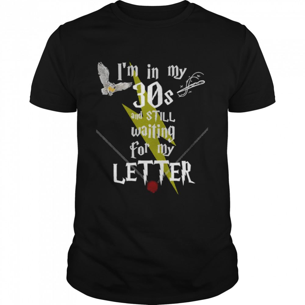 Special In My 30s And Still Waiting For Letter To Hogwarts Funny Harry Potter Shirt 