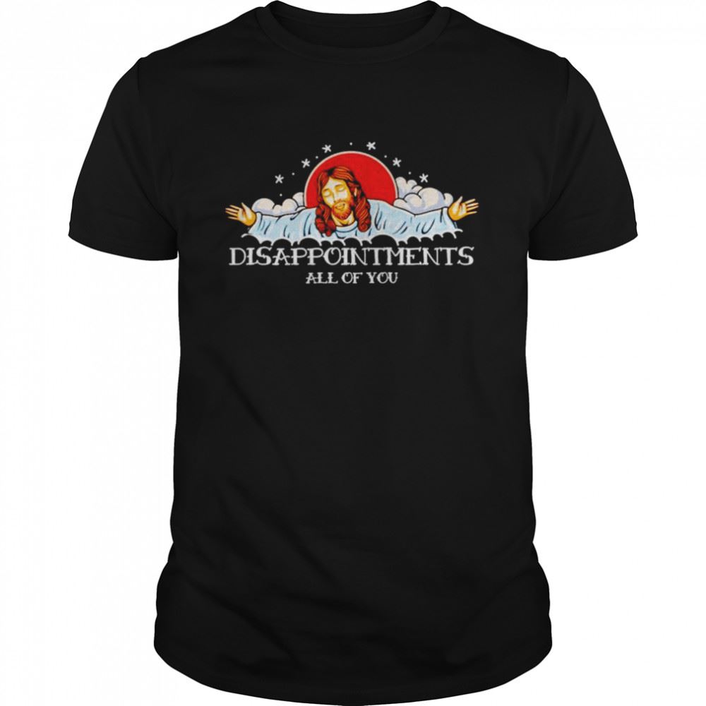 Best Jesus Disappointments All Of You Shirt 