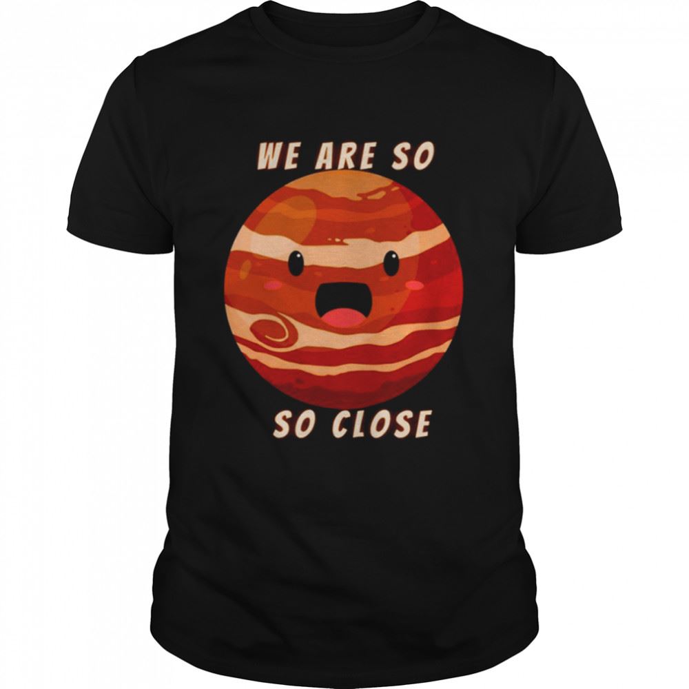 Promotions Jupiter Is Coming Its Closest To Earth In Nearly 60 Years Latest In Space Stargazers Shirt 