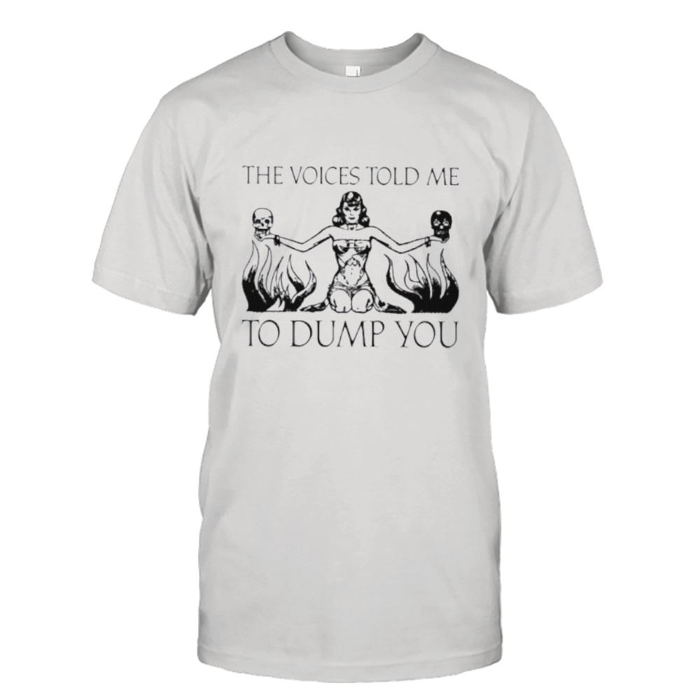 Best The Voices Told Me To Dump You Shirt 