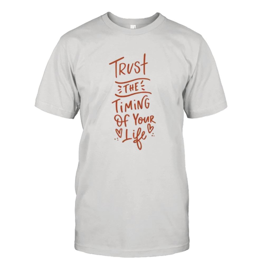 Awesome Trust The Timing Of Your Life Shirt 