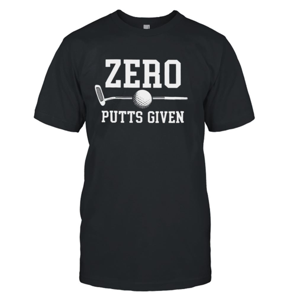 Gifts Zero Putts Given Golf Shirt 