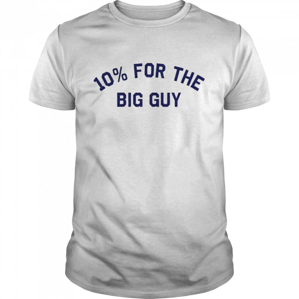Awesome 10% For The Big Guy Shirt 